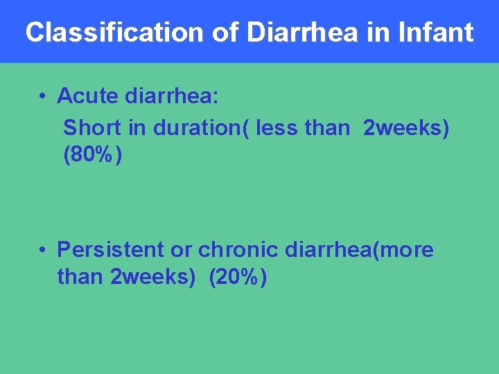 Classification of Diarrhea in Infant • Acute diarrhea: Short in duration( less than 2
