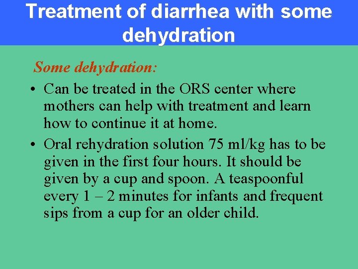 Treatment of diarrhea with some dehydration Some dehydration: • Can be treated in the