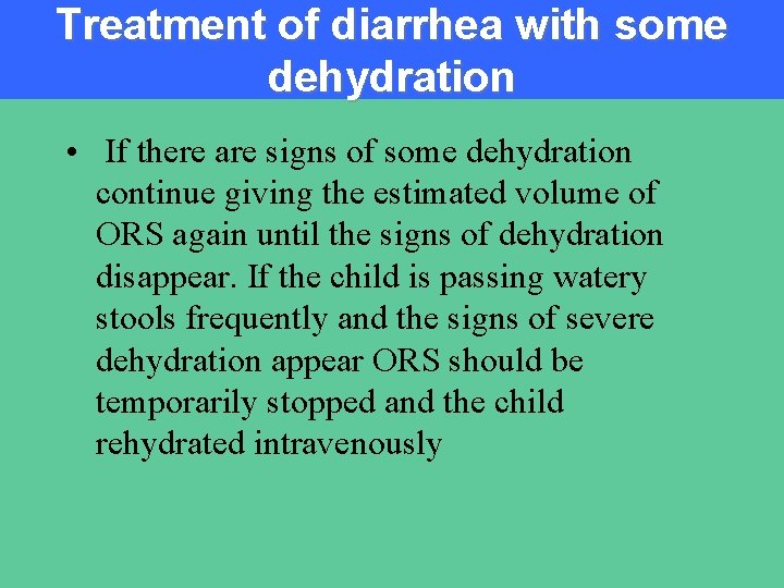 Treatment of diarrhea with some dehydration • If there are signs of some dehydration