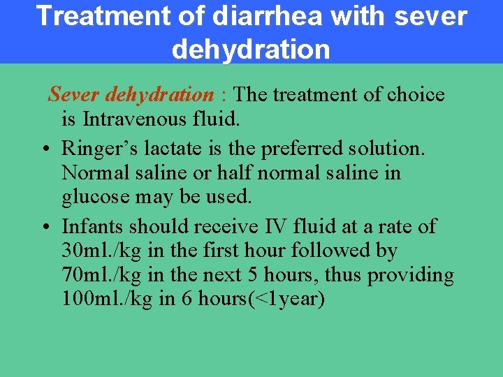 Treatment of diarrhea with sever dehydration Sever dehydration : The treatment of choice is
