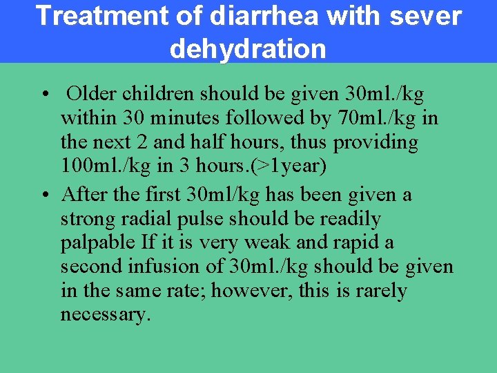 Treatment of diarrhea with sever dehydration • Older children should be given 30 ml.