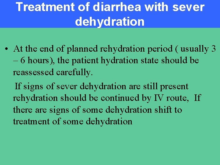 Treatment of diarrhea with sever dehydration • At the end of planned rehydration period