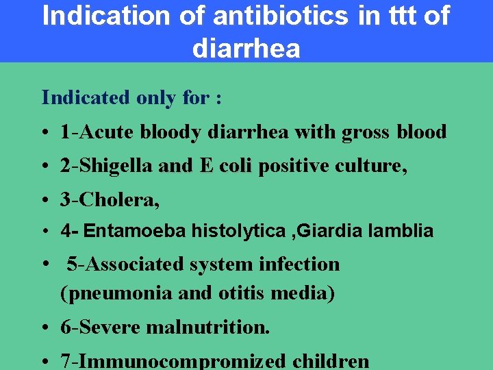 Indication of antibiotics in ttt of diarrhea Indicated only for : • 1 -Acute