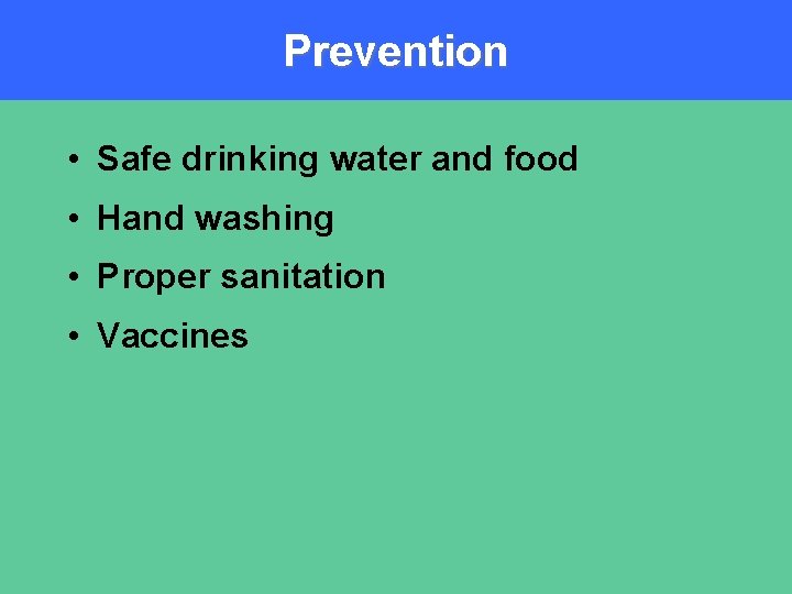 Prevention • Safe drinking water and food • Hand washing • Proper sanitation •