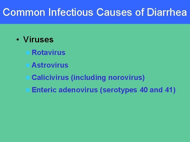 Common Infectious Causes of Diarrhea • Viruses n Rotavirus n Astrovirus n Calicivirus n