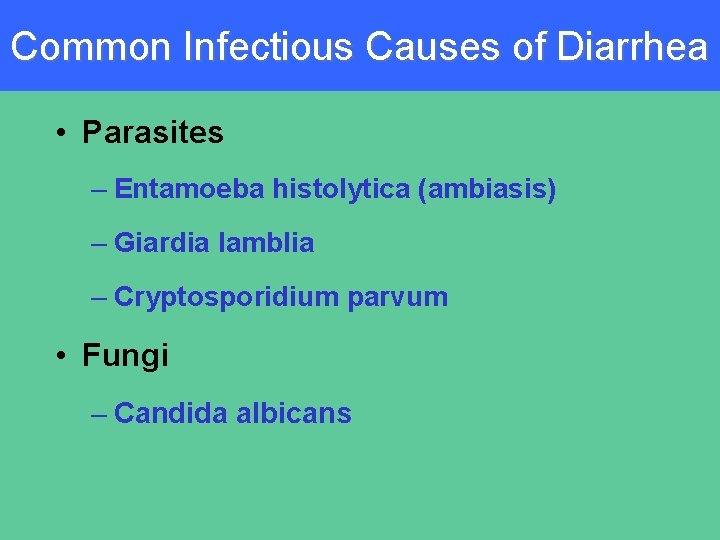 Common Infectious Causes of Diarrhea • Parasites – Entamoeba histolytica (ambiasis) – Giardia lamblia