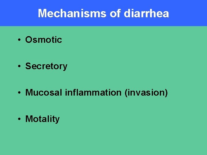 Mechanisms of diarrhea • Osmotic • Secretory • Mucosal inflammation (invasion) • Motality 