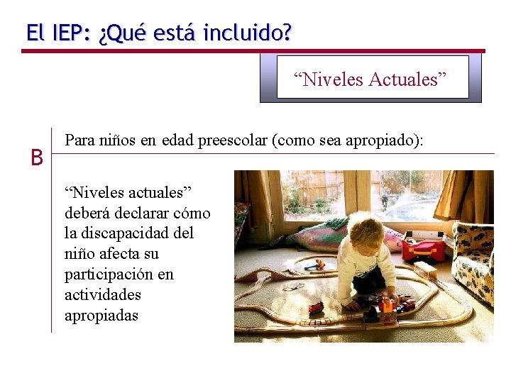 El IEP: ¿Qué está incluido? “Niveles Actuales” B Para niños en edad preescolar (como