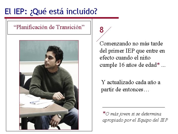 El IEP: ¿Qué está incluido? “Planificación de Transición” 8 Comenzando no más tarde del