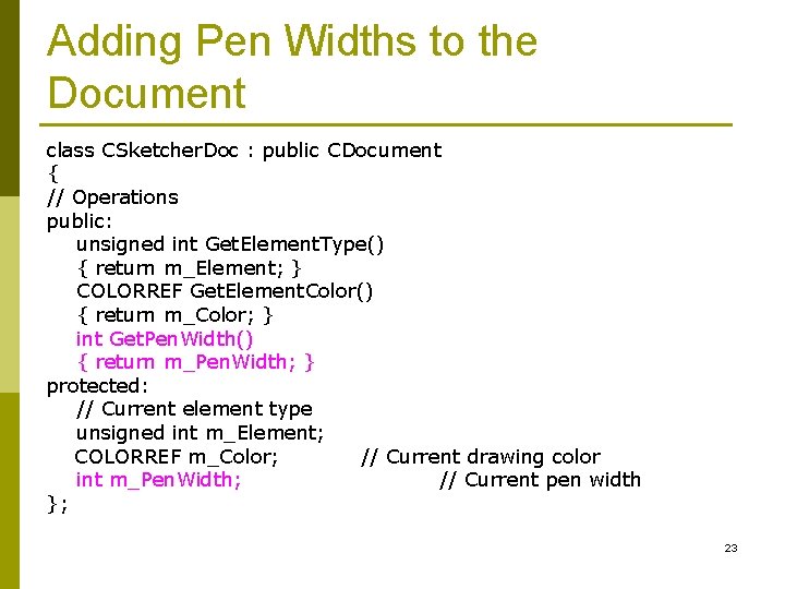 Adding Pen Widths to the Document class CSketcher. Doc : public CDocument { //