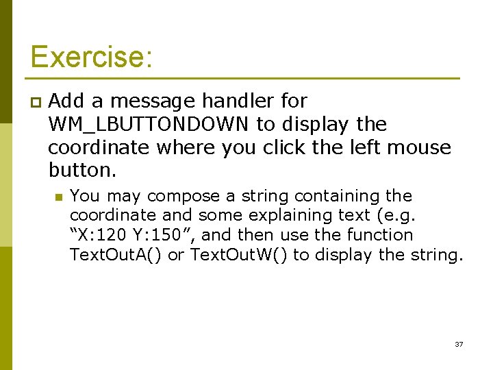 Exercise: p Add a message handler for WM_LBUTTONDOWN to display the coordinate where you