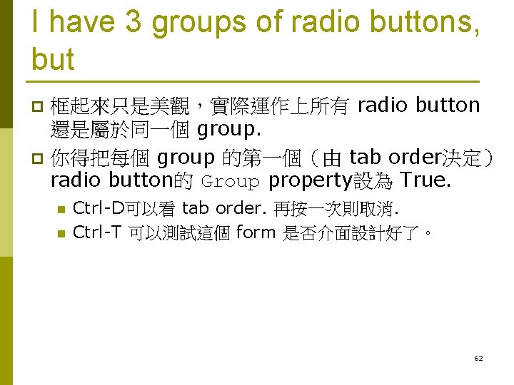 I have 3 groups of radio buttons, but 框起來只是美觀，實際運作上所有 radio button 還是屬於同一個 group. p