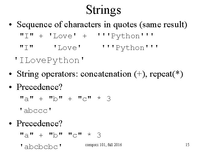 Strings • Sequence of characters in quotes (same result) "I" + 'Love' + "I"
