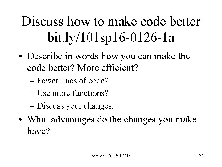 Discuss how to make code better bit. ly/101 sp 16 -0126 -1 a •