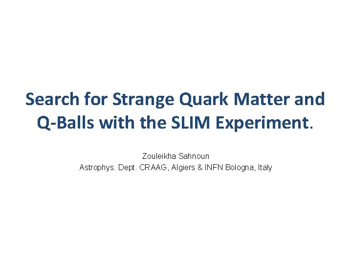 Search for Strange Quark Matter and Q-Balls with the SLIM Experiment. Zouleikha Sahnoun Astrophys.