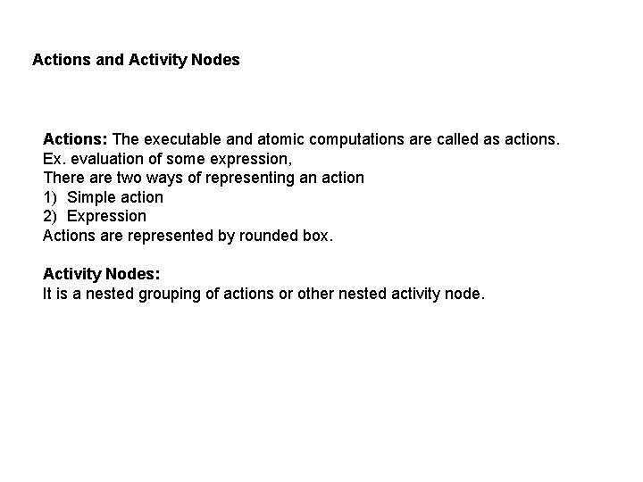 Actions and Activity Nodes Actions: The executable and atomic computations are called as actions.