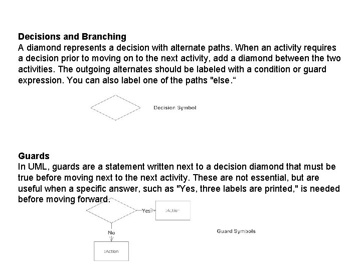 Decisions and Branching A diamond represents a decision with alternate paths. When an activity