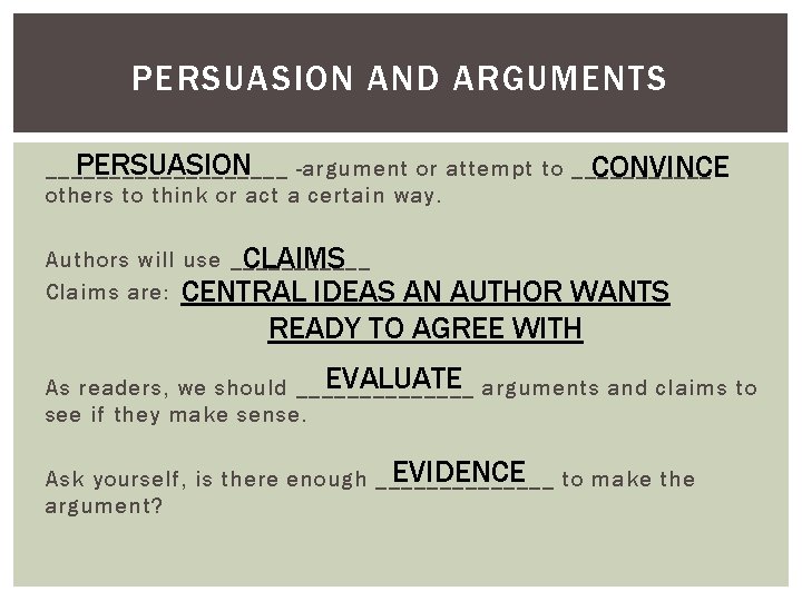 PERSUASION AND ARGUMENTS PERSUASION -argument or attempt to _______________ CONVINCE others to think or