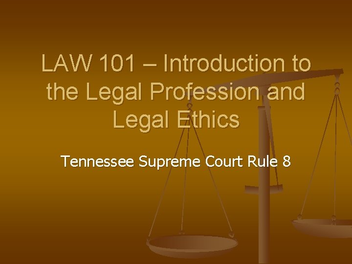 LAW 101 – Introduction to the Legal Profession and Legal Ethics Tennessee Supreme Court