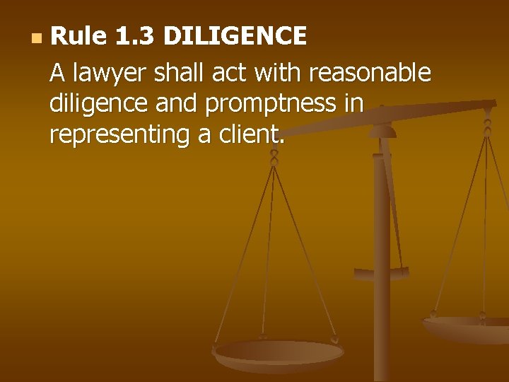 n Rule 1. 3 DILIGENCE A lawyer shall act with reasonable diligence and promptness