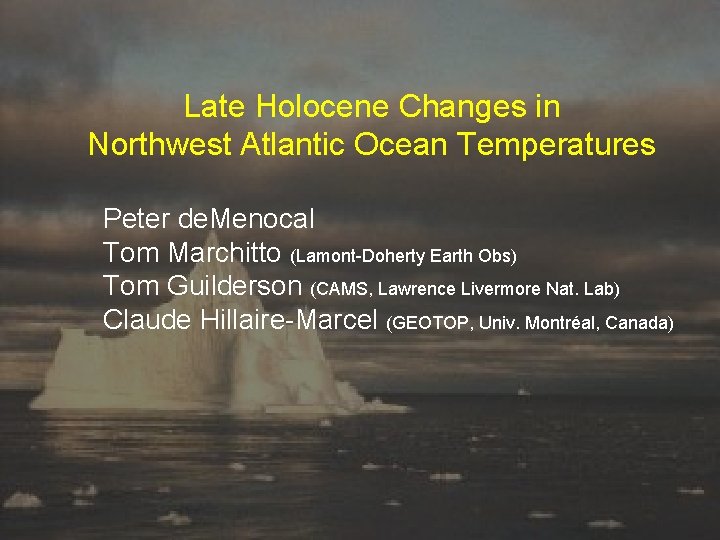 Late Holocene Changes in Northwest Atlantic Ocean Temperatures Peter de. Menocal Tom Marchitto (Lamont-Doherty