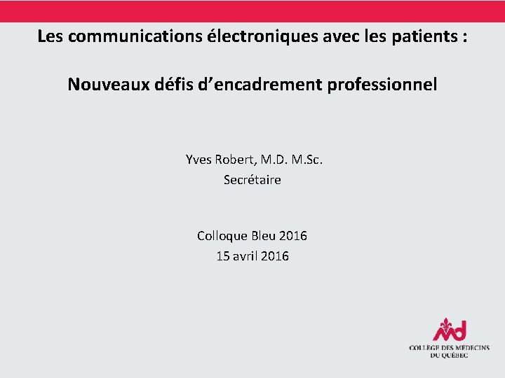 Les communications électroniques avec les patients : Nouveaux défis d’encadrement professionnel Yves Robert, M.