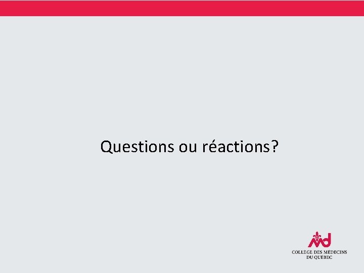 Questions ou réactions? 