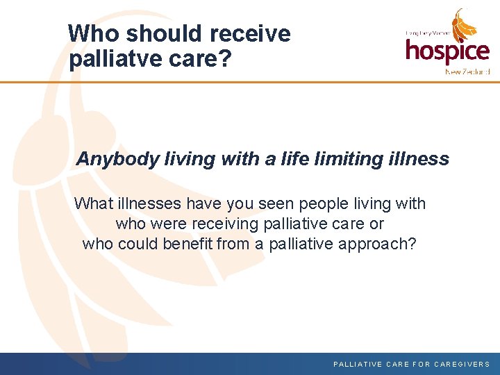 Who should receive palliatve care? Anybody living with a life limiting illness What illnesses