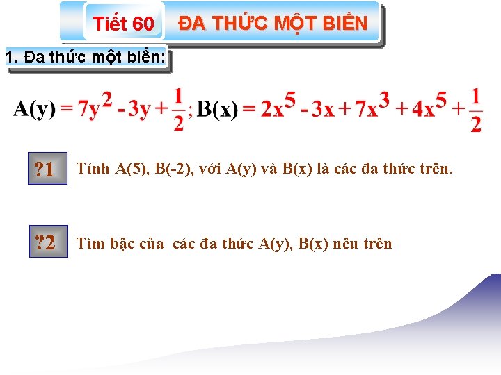 Tiết 60 ĐA THỨC MỘT BIẾN 1. Đa thức một biến: ? 1 Tính