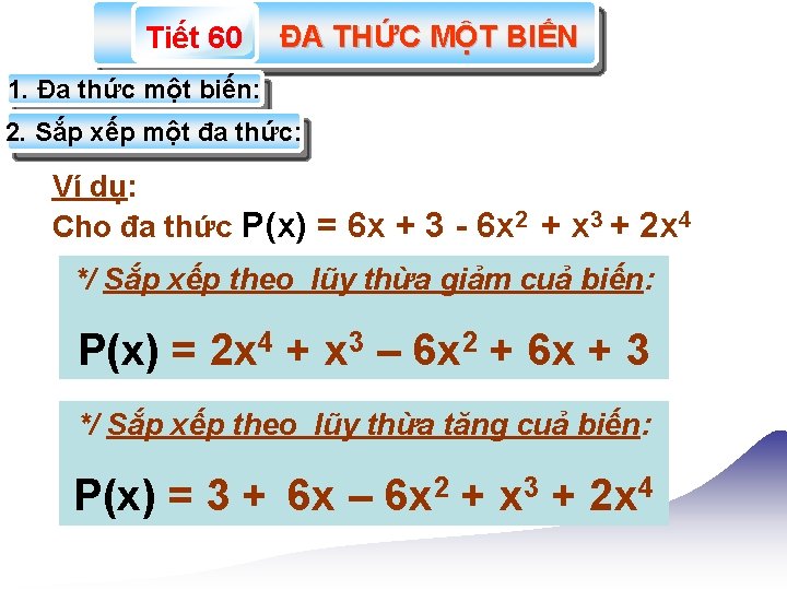 Tiết 60 ĐA THỨC MỘT BIẾN 1. Đa thức một biến: 2. Sắp xếp