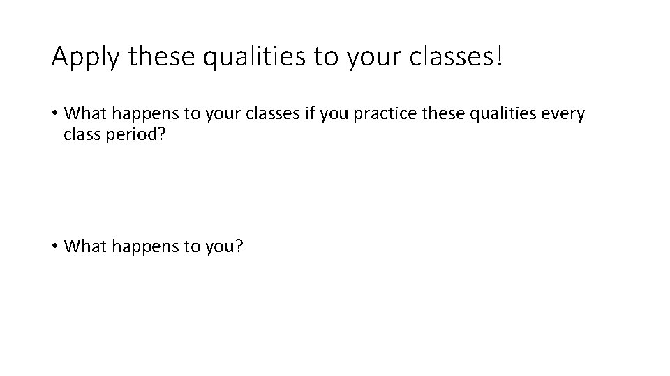 Apply these qualities to your classes! • What happens to your classes if you