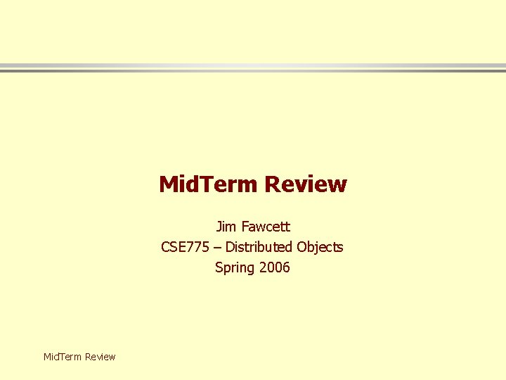 Mid. Term Review Jim Fawcett CSE 775 – Distributed Objects Spring 2006 Mid. Term