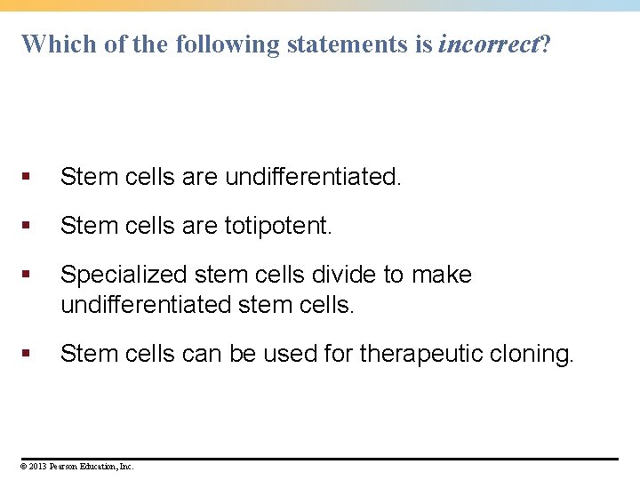 Which of the following statements is incorrect? § Stem cells are undifferentiated. § Stem