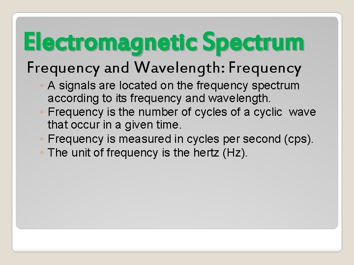 Electromagnetic Spectrum Frequency and Wavelength: Frequency ◦ A signals are located on the frequency
