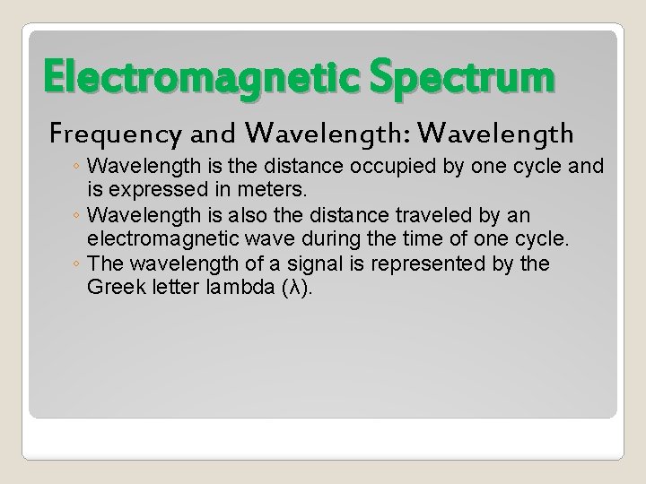 Electromagnetic Spectrum Frequency and Wavelength: Wavelength ◦ Wavelength is the distance occupied by one