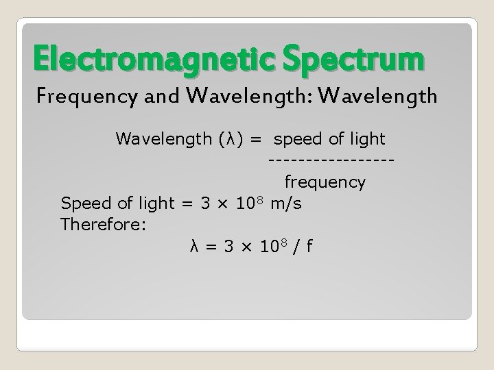 Electromagnetic Spectrum Frequency and Wavelength: Wavelength (λ) = speed of light --------frequency Speed of