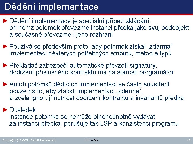 Dědění implementace ► Dědění implementace je speciální případ skládání, při němž potomek převezme instanci