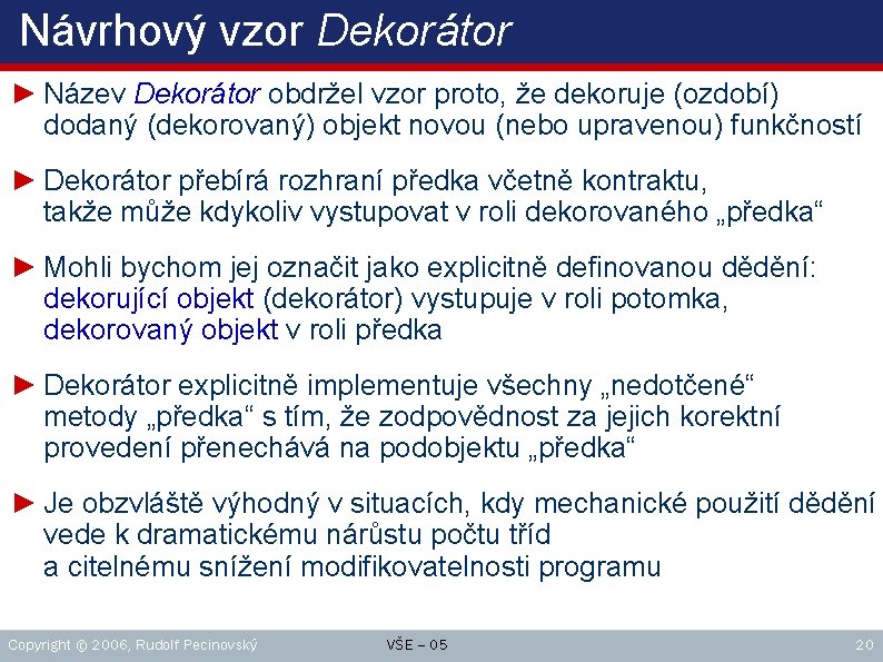 Návrhový vzor Dekorátor ► Název Dekorátor obdržel vzor proto, že dekoruje (ozdobí) dodaný (dekorovaný)