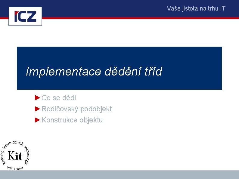 Vaše jistota na trhu IT Implementace dědění tříd ►Co se dědí ►Rodičovský podobjekt ►Konstrukce