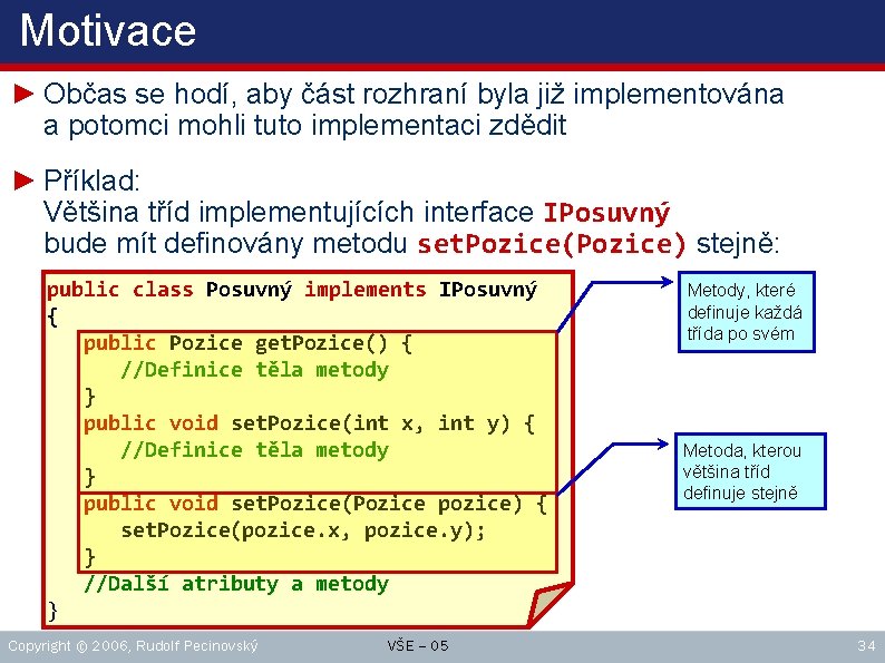 Motivace ► Občas se hodí, aby část rozhraní byla již implementována a potomci mohli