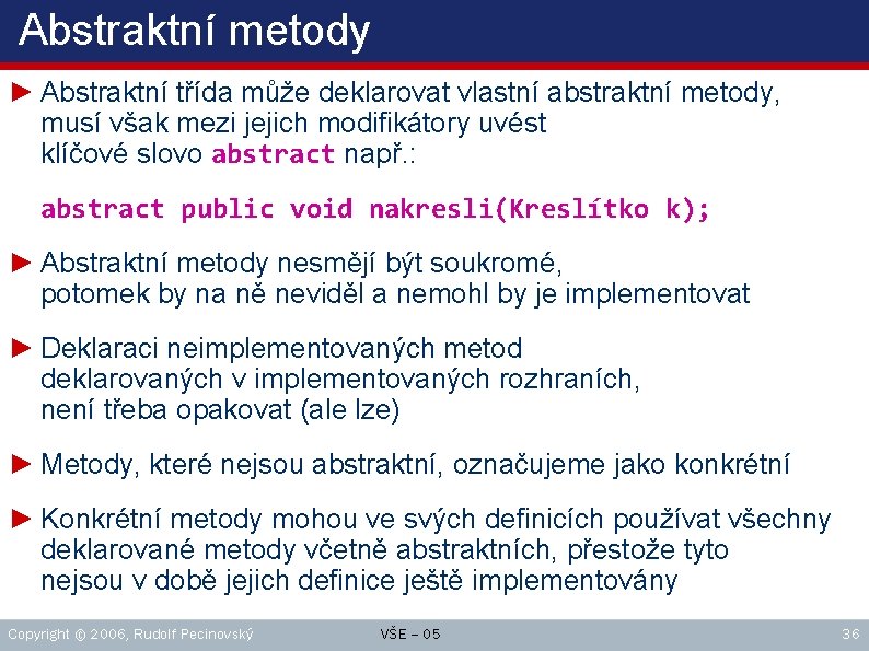 Abstraktní metody ► Abstraktní třída může deklarovat vlastní abstraktní metody, musí však mezi jejich