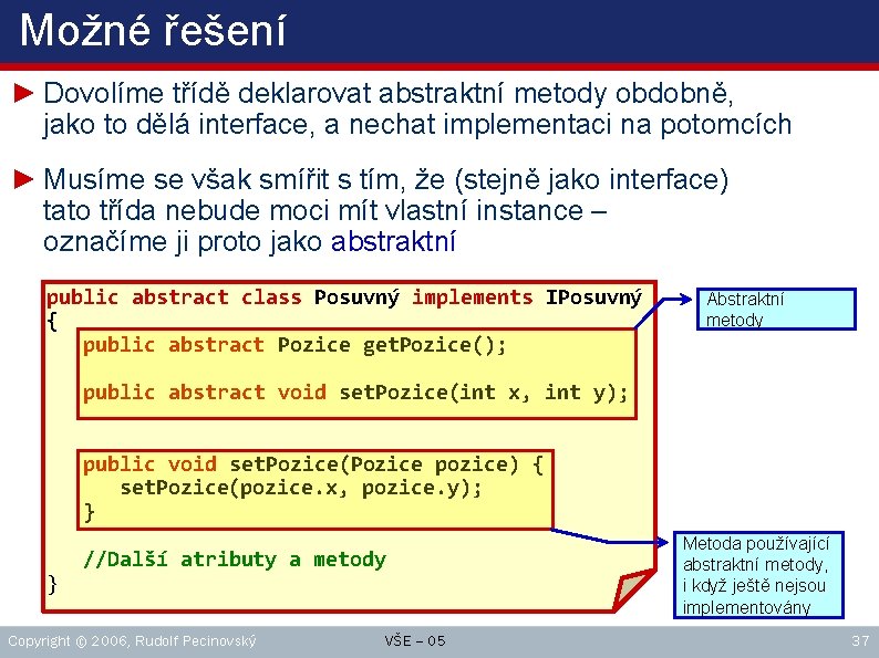 Možné řešení ► Dovolíme třídě deklarovat abstraktní metody obdobně, jako to dělá interface, a