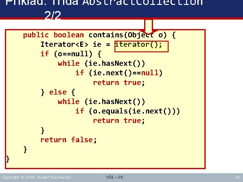 Příklad: Třída Abstract. Collection 2/2 public boolean contains(Object o) { Iterator<E> ie = iterator();