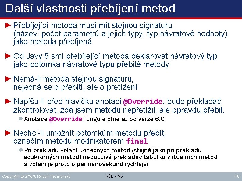 Další vlastnosti přebíjení metod ► Přebíjející metoda musí mít stejnou signaturu (název, počet parametrů