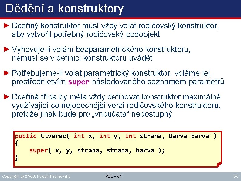 Dědění a konstruktory ► Dceřiný konstruktor musí vždy volat rodičovský konstruktor, aby vytvořil potřebný