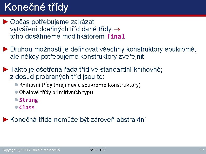 Konečné třídy ► Občas potřebujeme zakázat vytváření dceřiných tříd dané třídy ® toho dosáhneme