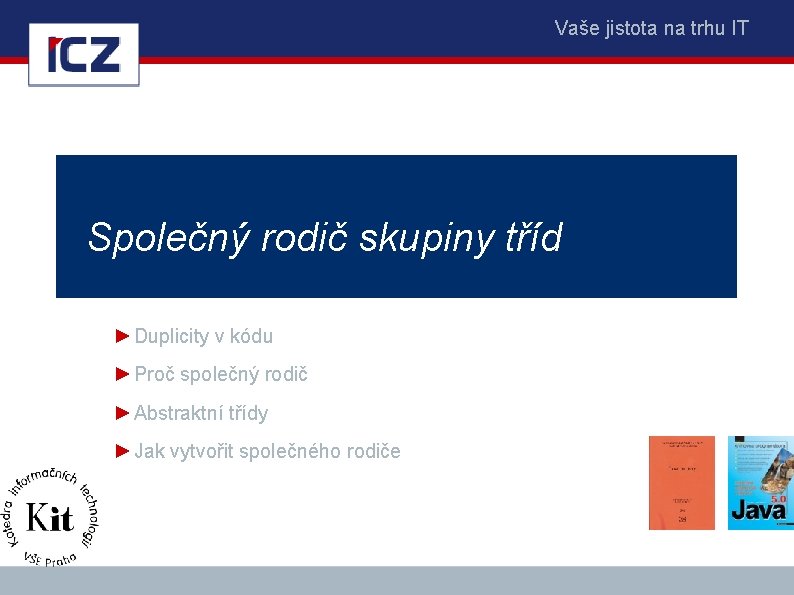 Vaše jistota na trhu IT Společný rodič skupiny tříd ►Duplicity v kódu ►Proč společný