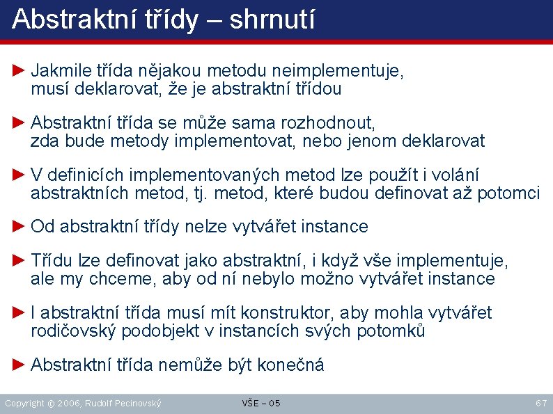 Abstraktní třídy – shrnutí ► Jakmile třída nějakou metodu neimplementuje, musí deklarovat, že je Abstraktní třídy – shrnutí ► Jakmile třída nějakou metodu neimplementuje, musí deklarovat, že je