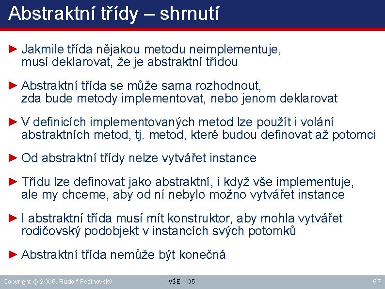 Abstraktní třídy – shrnutí ► Jakmile třída nějakou metodu neimplementuje, musí deklarovat, že je