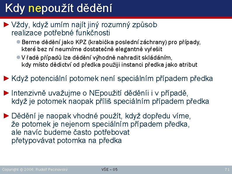 Kdy nepoužít dědění ► Vždy, když umím najít jiný rozumný způsob realizace potřebné funkčnosti